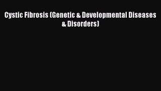 READ FREE E-books Cystic Fibrosis (Genetic & Developmental Diseases & Disorders) Online Free