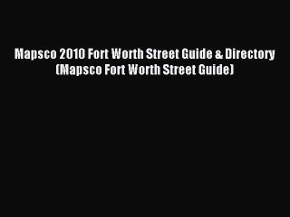 Read Mapsco 2010 Fort Worth Street Guide & Directory (Mapsco Fort Worth Street Guide) Ebook