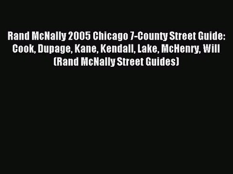Download Rand McNally 2005 Chicago 7-County Street Guide: Cook Dupage Kane Kendall Lake McHenry