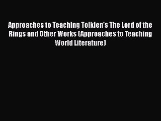 [PDF] Approaches to Teaching Tolkien's The Lord of the Rings and Other Works (Approaches to