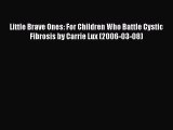 READ book Little Brave Ones: For Children Who Battle Cystic Fibrosis by Carrie Lux (2006-03-08)