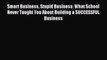 For you Smart Business Stupid Business: What School Never Taught You About Building a SUCCESSFUL