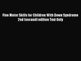 READ FREE E-books Fine Motor Skills for Children With Down Syndrome 2nd (second) edition Text