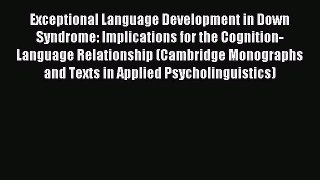 READ book Exceptional Language Development in Down Syndrome: Implications for the Cognition-Language