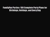 Read Books FamilyFun Parties: 100 Complete Party Plans for Birthdays Holidays and Every Day