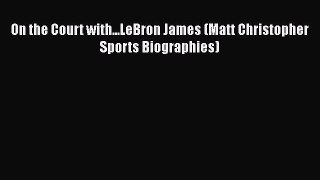 EBOOK ONLINE On the Court with...LeBron James (Matt Christopher Sports Biographies)  FREE