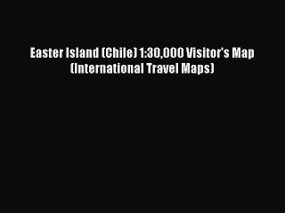 Read Easter Island (Chile) 1:30000 Visitor's Map (International Travel Maps) Ebook Free