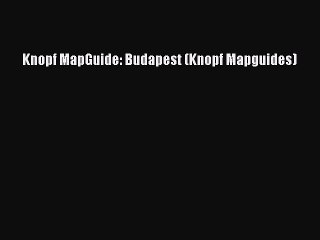 Read Knopf MapGuide: Budapest (Knopf Mapguides) Ebook Free