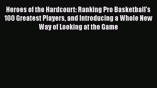 FREE DOWNLOAD Heroes of the Hardcourt: Ranking Pro Basketball's 100 Greatest Players and Introducing