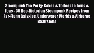 Read Books Steampunk Tea Party: Cakes & Toffees to Jams & Teas - 30 Neo-Victorian Steampunk