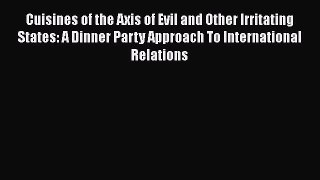 Read Books Cuisines of the Axis of Evil and Other Irritating States: A Dinner Party Approach