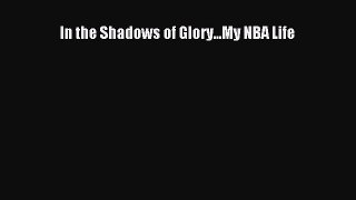 READ book In the Shadows of Glory...My NBA Life  DOWNLOAD ONLINE