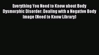 READ FREE E-books Everything You Need to Know about Body Dysmorphic Disorder: Dealing with