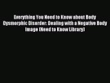 READ FREE E-books Everything You Need to Know about Body Dysmorphic Disorder: Dealing with