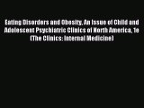 READ FREE E-books Eating Disorders and Obesity An Issue of Child and Adolescent Psychiatric