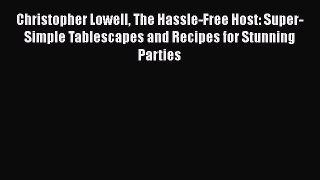 Download Books Christopher Lowell The Hassle-Free Host: Super-Simple Tablescapes and Recipes