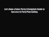 Read Books Let's Have a Sales Party: A Complete Guide to Success in Party Plan Selling E-Book