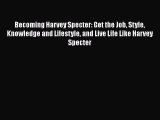 Read Becoming Harvey Specter: Get the Job Style Knowledge and Lifestyle and Live Life Like