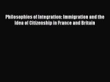 Read Philosophies of Integration: Immigration and the Idea of Citizenship in France and Britain