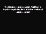 Download The Seminar of Jacques Lacan: The Ethics of Psychoanalysis (Vol. Book VII)  (The Seminar