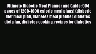 [PDF] Ultimate Diabetic Meal Planner and Guide: 904 pages of 1200-1800 calorie meal plans!