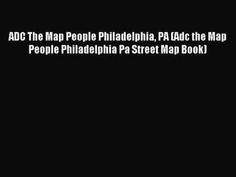 Read ADC The Map People Philadelphia PA (Adc the Map People Philadelphia Pa Street Map Book)