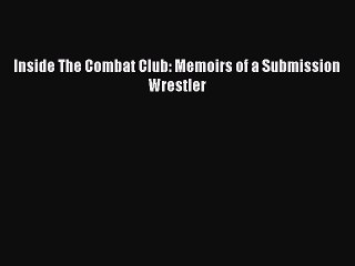 EBOOK ONLINE Inside The Combat Club: Memoirs of a Submission Wrestler  DOWNLOAD ONLINE