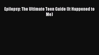 READ book Epilepsy: The Ultimate Teen Guide (It Happened to Me) Free Online
