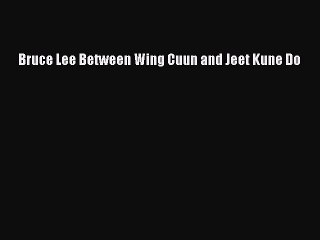 Free [PDF] Downlaod Bruce Lee Between Wing Cuun and Jeet Kune Do  DOWNLOAD ONLINE