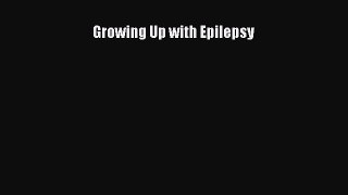 READ FREE E-books Growing Up with Epilepsy Online Free