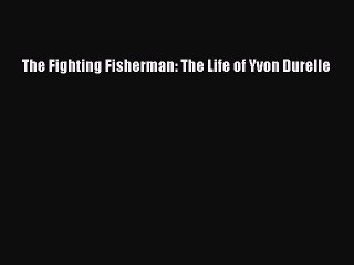FREE PDF The Fighting Fisherman: The Life of Yvon Durelle  FREE BOOOK ONLINE