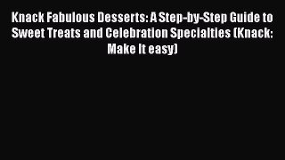 Read Books Knack Fabulous Desserts: A Step-by-Step Guide to Sweet Treats and Celebration Specialties