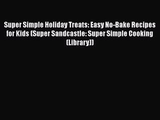 Read Books Super Simple Holiday Treats: Easy No-Bake Recipes for Kids (Super Sandcastle: Super