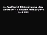 READ book One Small Starfish: A Mother's Everyday Advice Survival Tactics & Wisdom for Raising