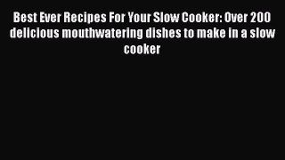 Read Books Best Ever Recipes For Your Slow Cooker: Over 200 delicious mouthwatering dishes