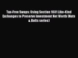 Read Tax-Free Swaps: Using Section 1031 Like-Kind Exchanges to Preserve Investment Net Worth