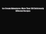 Read Books Ice Cream Adventures: More Than 100 Deliciously Different Recipes ebook textbooks