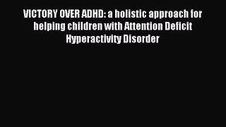 READ FREE E-books VICTORY OVER ADHD: a holistic approach for helping children with Attention