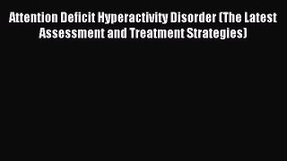READ FREE E-books Attention Deficit Hyperactivity Disorder (The Latest Assessment and Treatment