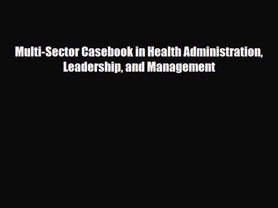 PDF Multi-Sector Casebook in Health Administration Leadership and Management [Download] Full