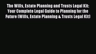 Read The Wills Estate Planning and Trusts Legal Kit: Your Complete Legal Guide to Planning