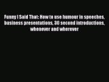 Read Funny I Said That: How to use humour in speeches business presentations 30 second introductions