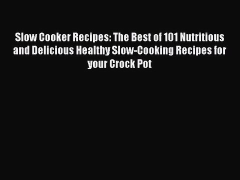 Read Books Slow Cooker Recipes: The Best of 101 Nutritious and Delicious Healthy Slow-Cooking