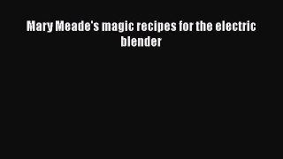 Read Books Mary Meade's magic recipes for the electric blender E-Book Free