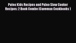 Read Books Paleo Kids Recipes and Paleo Slow Cooker Recipes: 2 Book Combo (Caveman Cookbooks