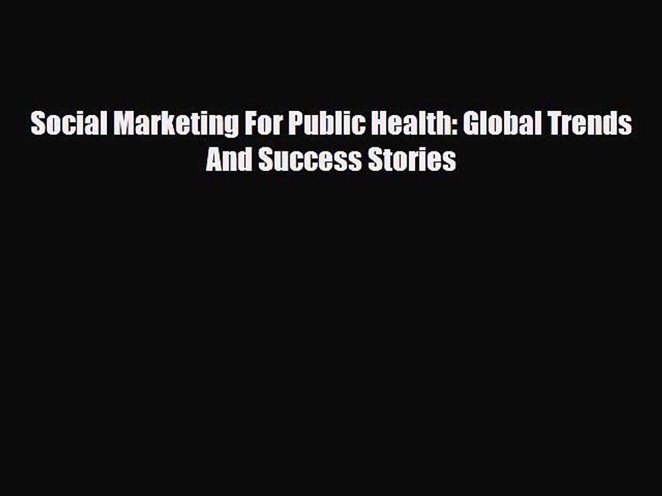 Download Social Marketing For Public Health: Global Trends And Success Stories [Read] Online