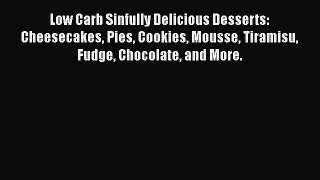 Read Low Carb Sinfully Delicious Desserts: Cheesecakes Pies Cookies Mousse Tiramisu Fudge Chocolate
