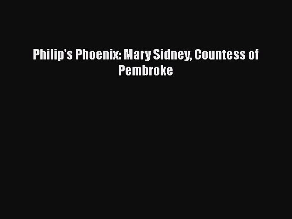 PDF Philip's Phoenix: Mary Sidney Countess of Pembroke [Read] Full Ebook