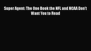 FREE PDF Super Agent: The One Book the NFL and NCAA Don't Want You to Read  DOWNLOAD ONLINE