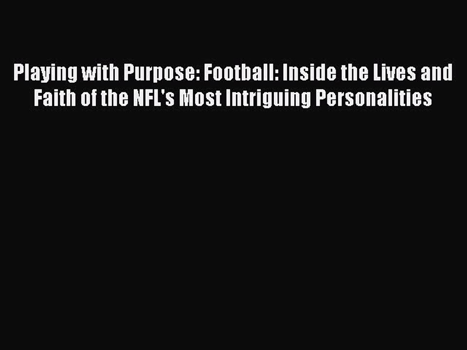 FREE DOWNLOAD Playing with Purpose: Football: Inside the Lives and Faith of the NFL's Most